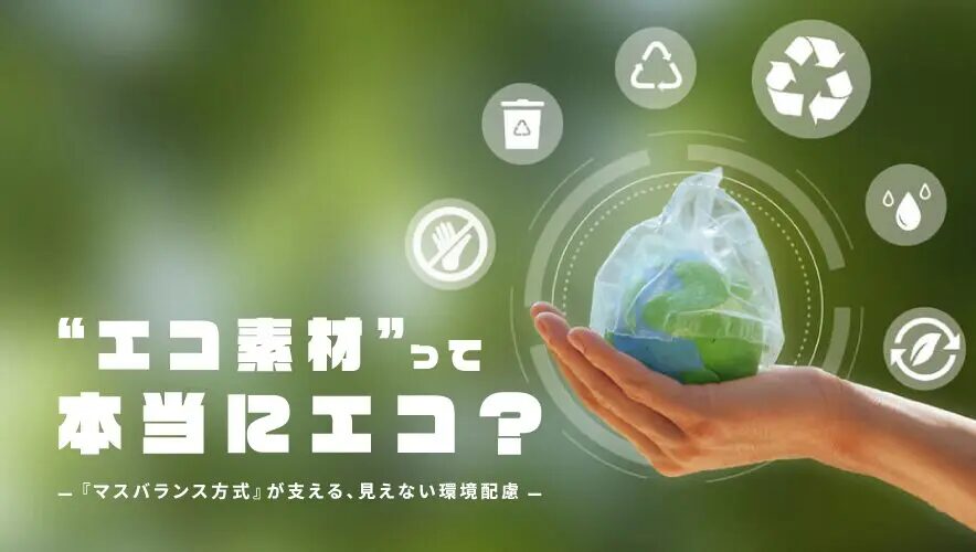 “エコ素材”って本当にエコ?『マスバランス方式』が支える、見えない環境配慮